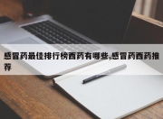 感冒药最佳排行榜西药有哪些,感冒药西药推荐