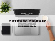 感冒十大常用药,感冒5大常用药