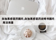 白加黑感冒药图片,白加黑感冒药说明书图片 用法用量