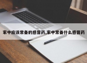 家中应该常备的感冒药,家中常备什么感冒药
